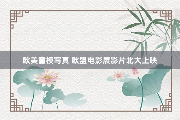 欧美童模写真 欧盟电影展影片北大上映