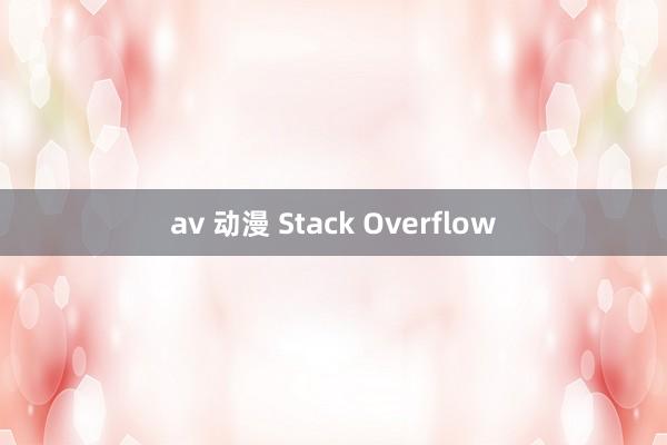 av 动漫 Stack Overflow